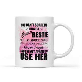 You can't scare me I have a crazy bestie funny Mug 11oz