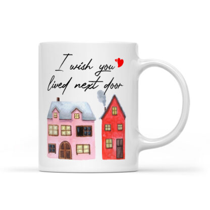 I wish you lived next door Mug 11oz