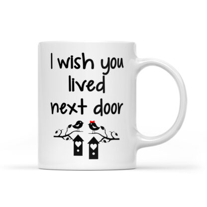 I wish you lived next door Mug 11oz