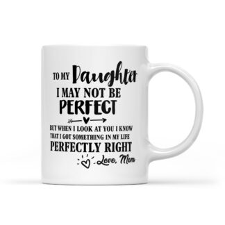 To My Daughter I May Not Be Perfect Coffee Mug Gifts 11oz