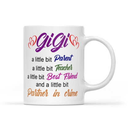 GiGi a little bit parent, teacher, best friend and a little bit partner in crime Coffee Mug Gifts 11oz