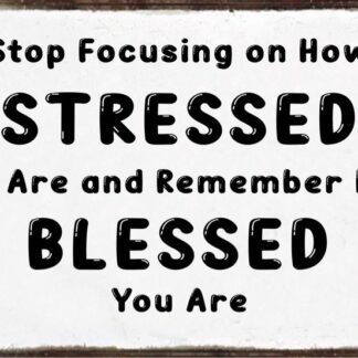 8"x12" Tin sign Stop Focusing On How Stressed You Are And Remember How Blessed You Are