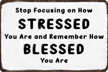 8"x12" Tin sign Stop Focusing On How Stressed You Are And Remember How Blessed You Are